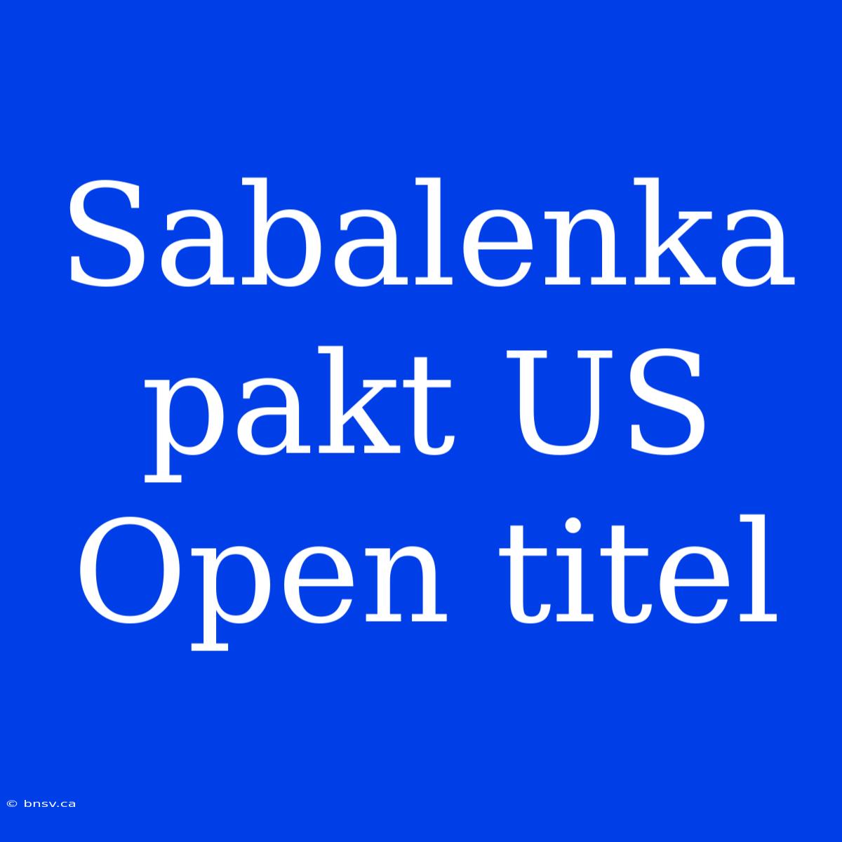 Sabalenka Pakt US Open Titel