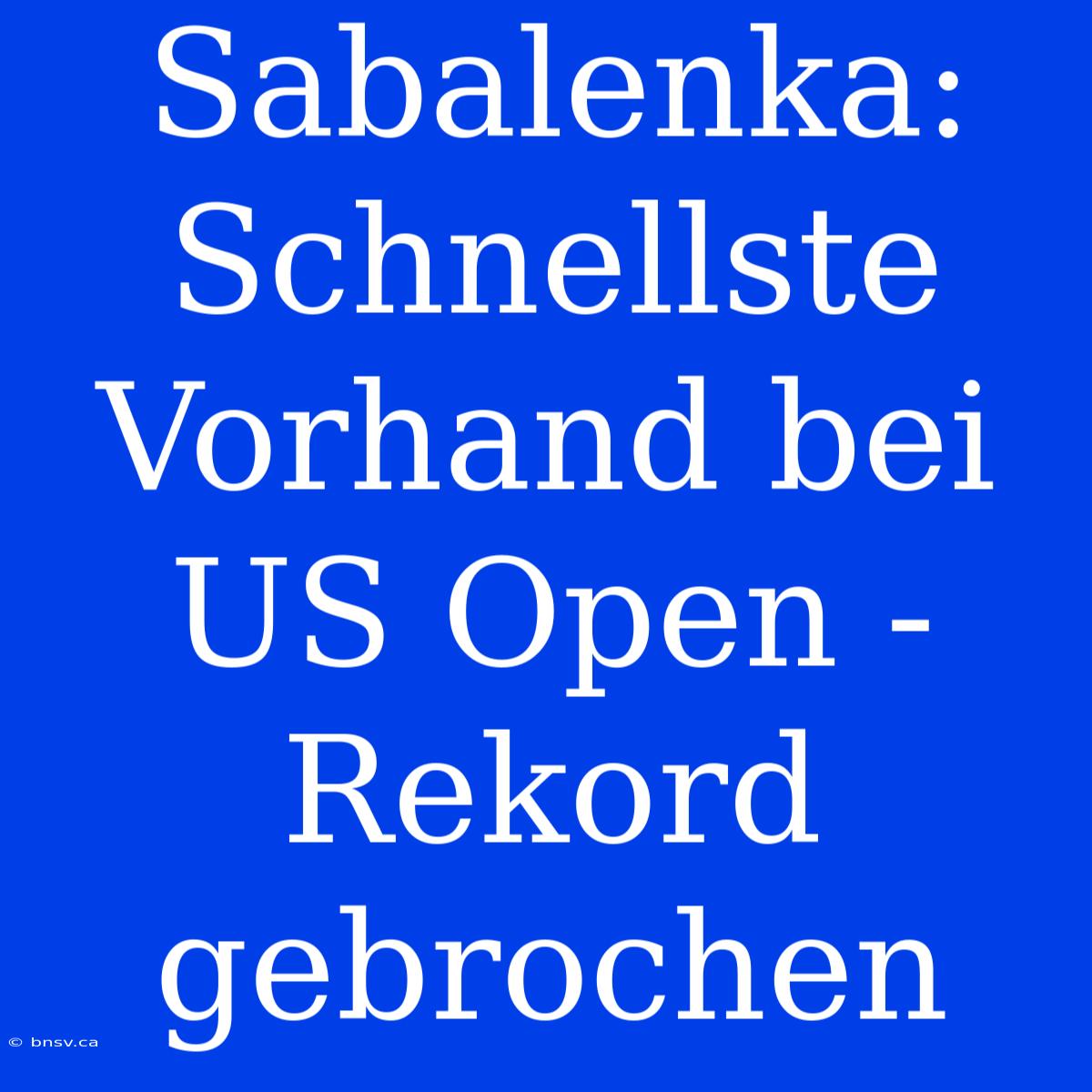 Sabalenka: Schnellste Vorhand Bei US Open - Rekord Gebrochen