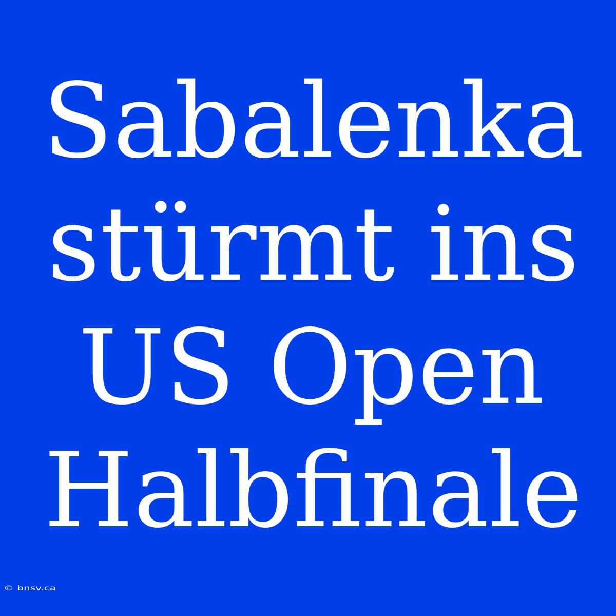 Sabalenka Stürmt Ins US Open Halbfinale