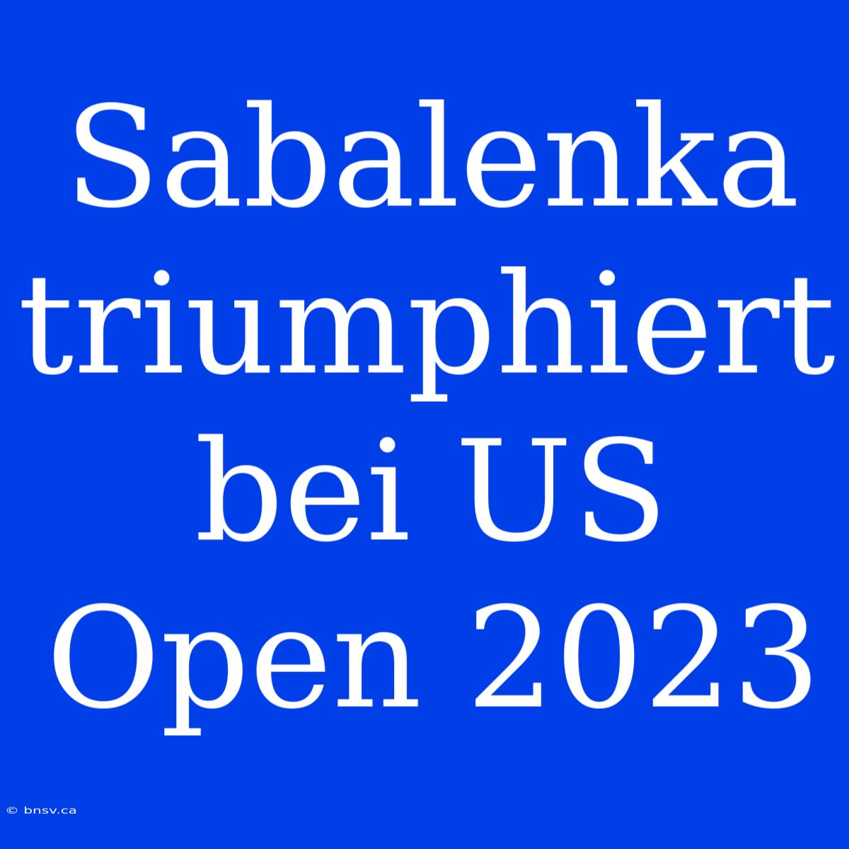 Sabalenka Triumphiert Bei US Open 2023