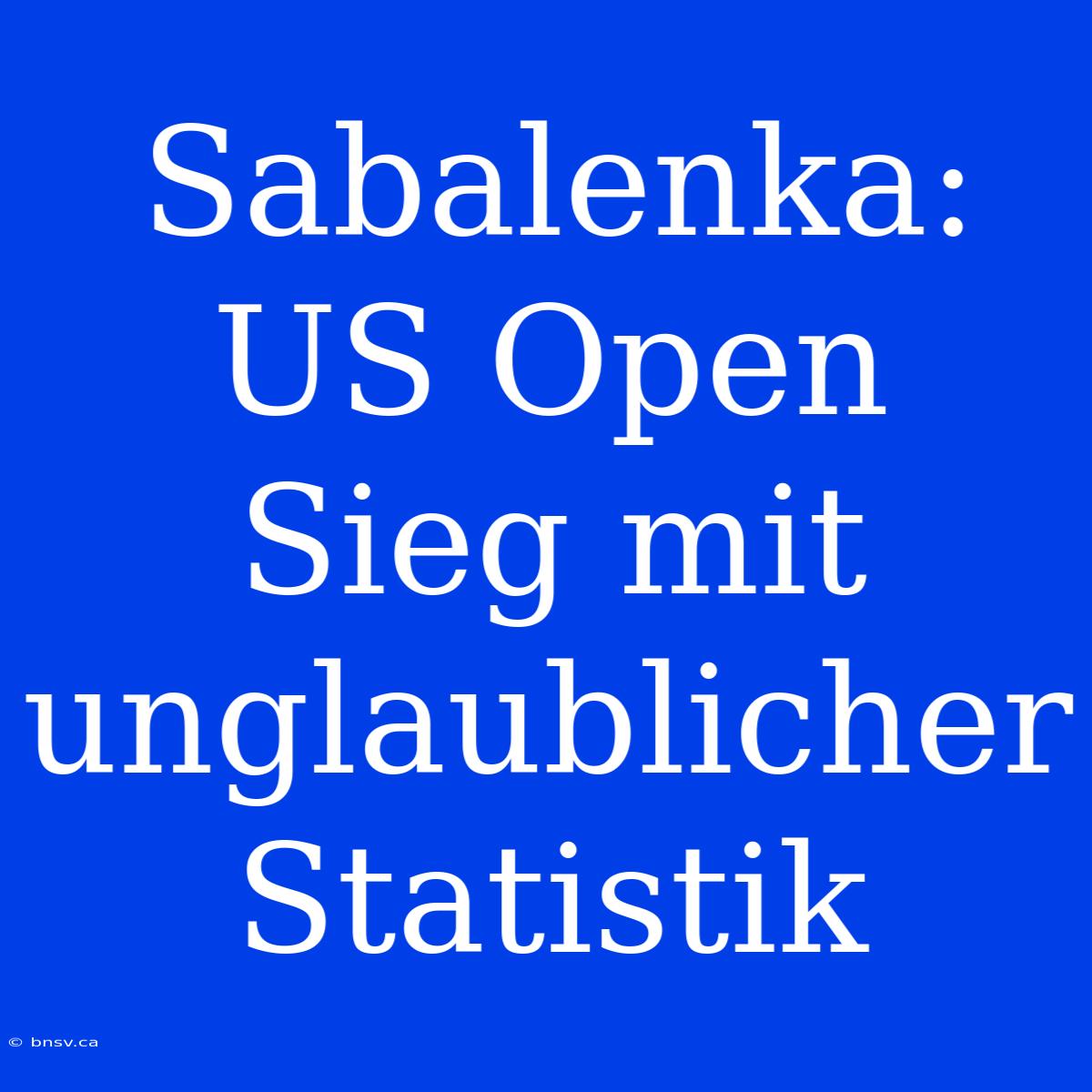 Sabalenka: US Open Sieg Mit Unglaublicher Statistik