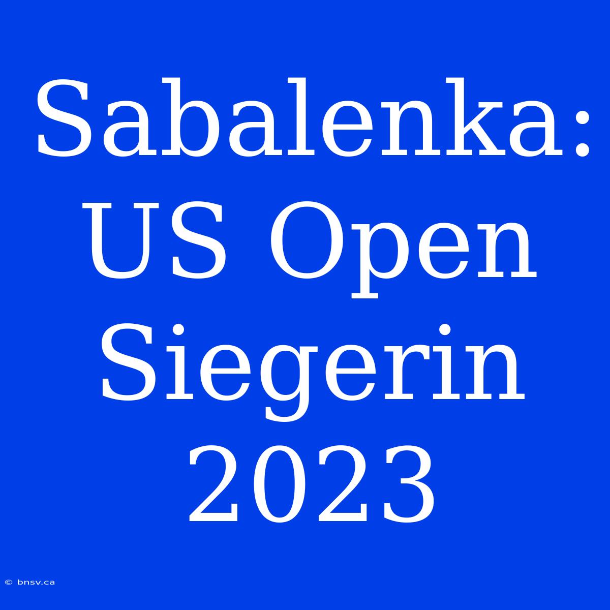 Sabalenka: US Open Siegerin 2023