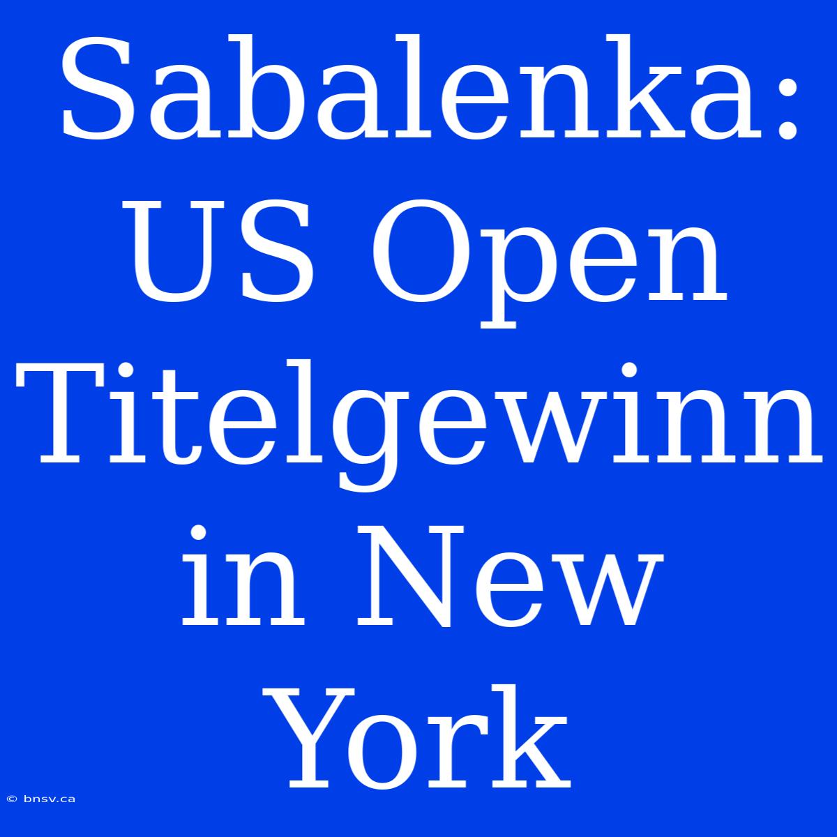 Sabalenka: US Open Titelgewinn In New York