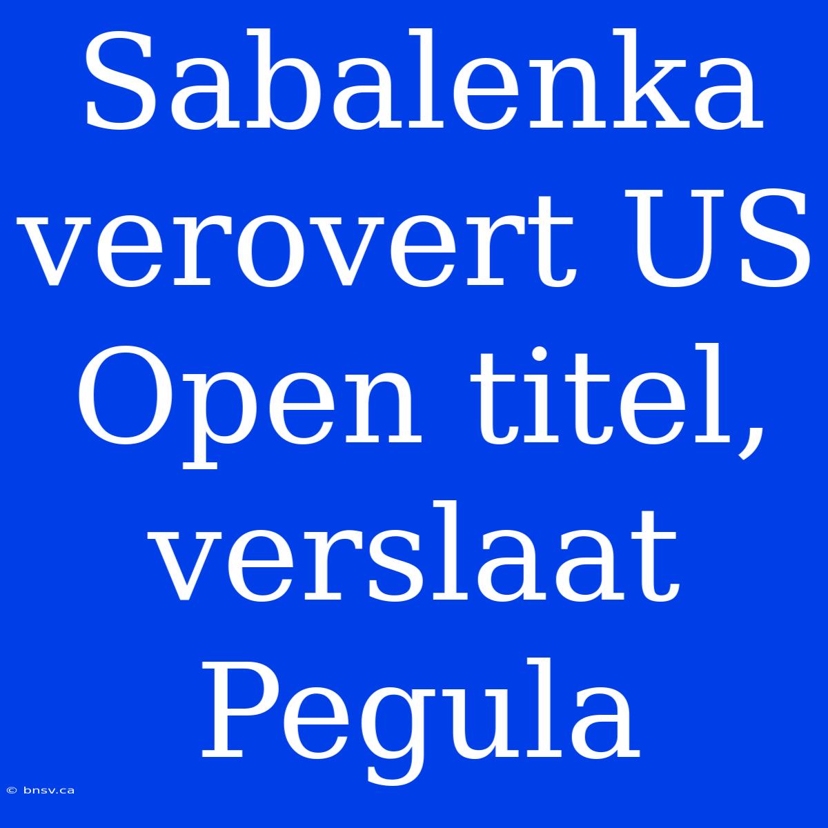 Sabalenka Verovert US Open Titel, Verslaat Pegula