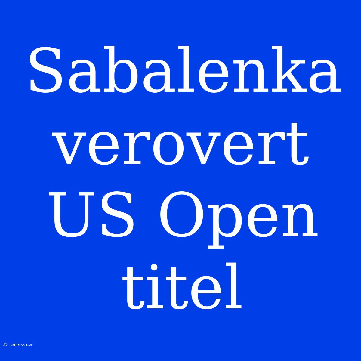 Sabalenka Verovert US Open Titel