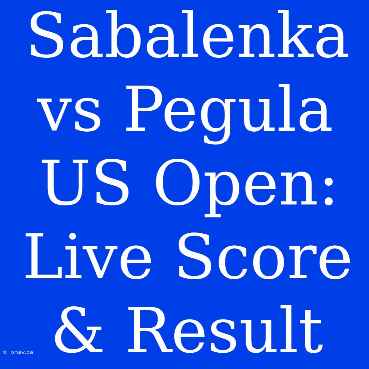 Sabalenka Vs Pegula US Open: Live Score & Result