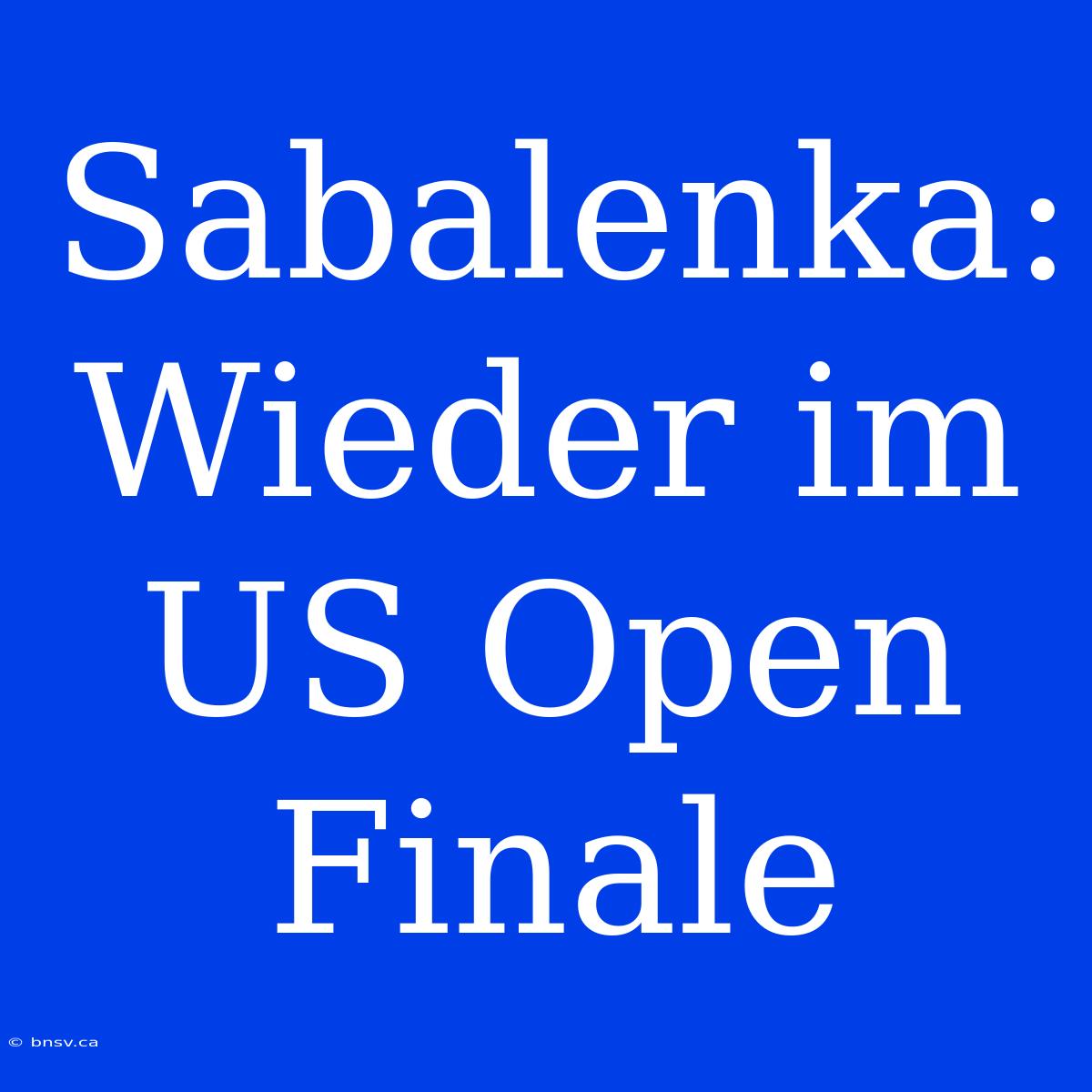 Sabalenka: Wieder Im US Open Finale