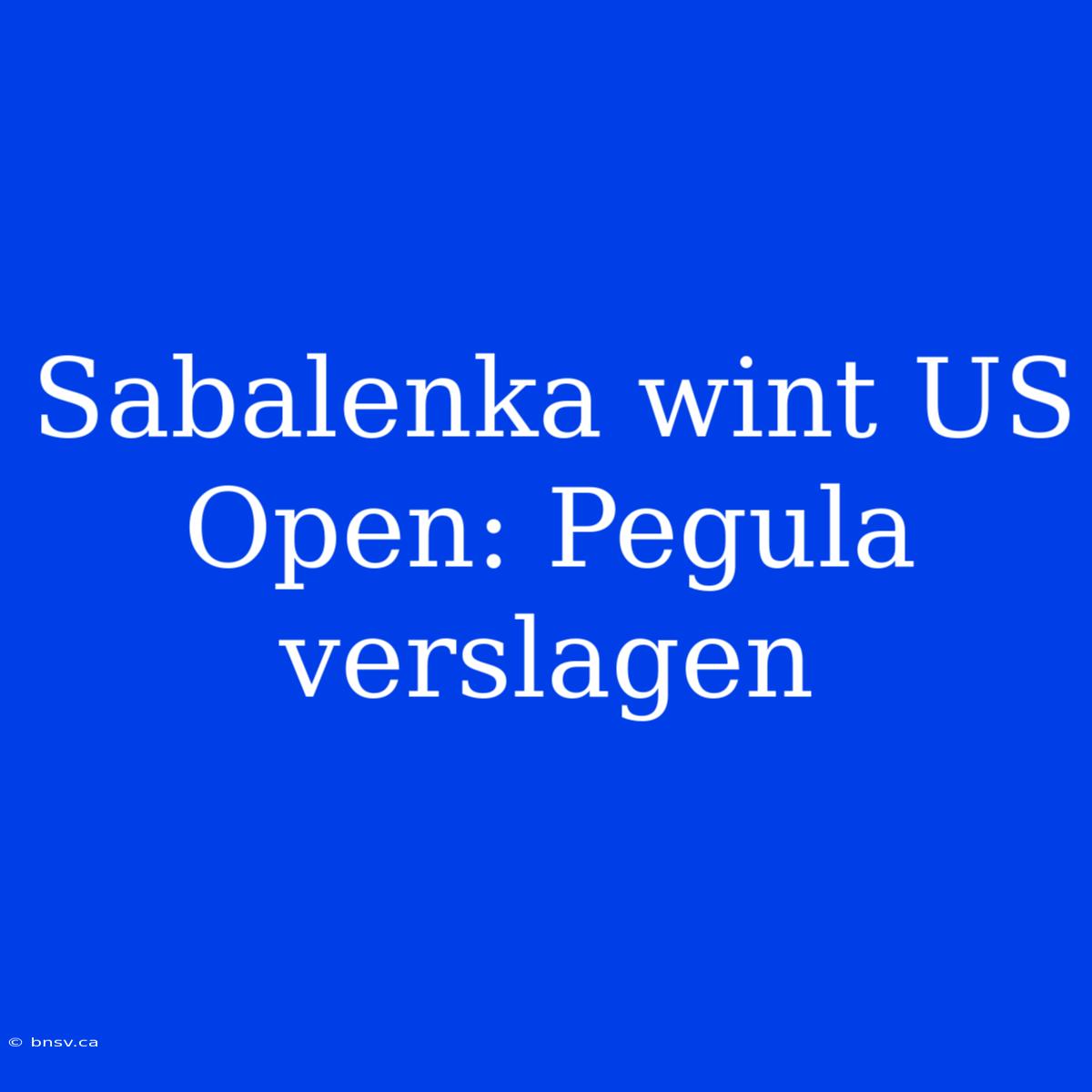 Sabalenka Wint US Open: Pegula Verslagen