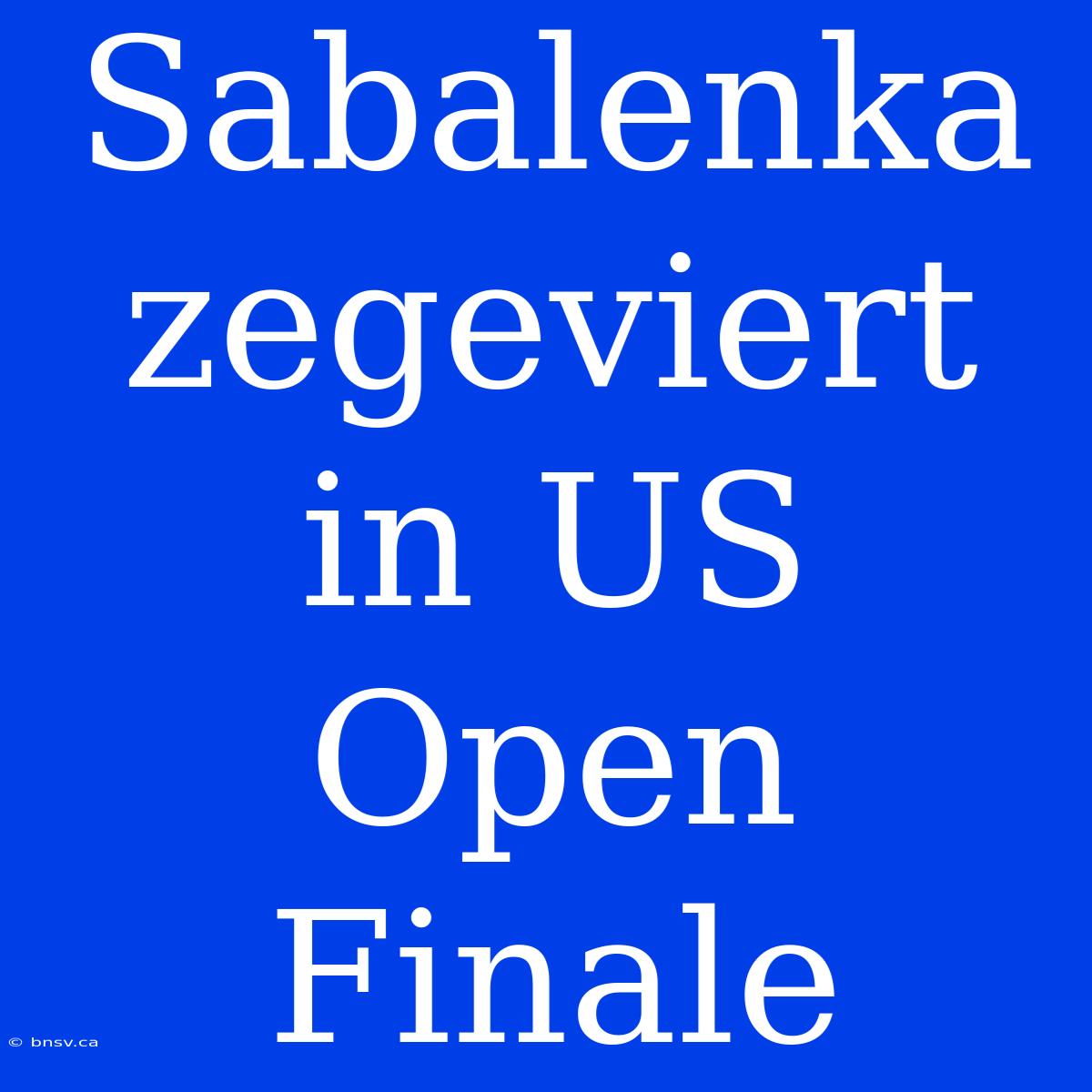 Sabalenka Zegeviert In US Open Finale