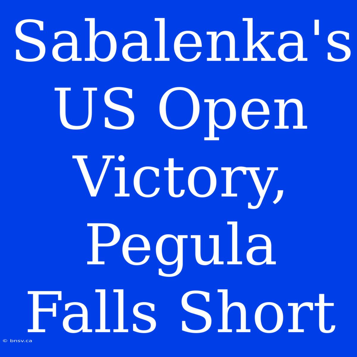 Sabalenka's US Open Victory, Pegula Falls Short