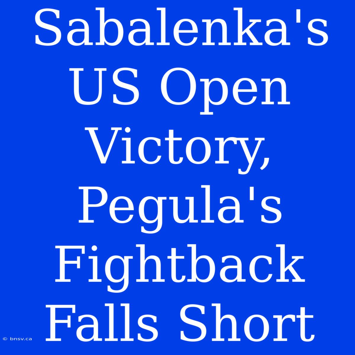 Sabalenka's US Open Victory, Pegula's Fightback Falls Short