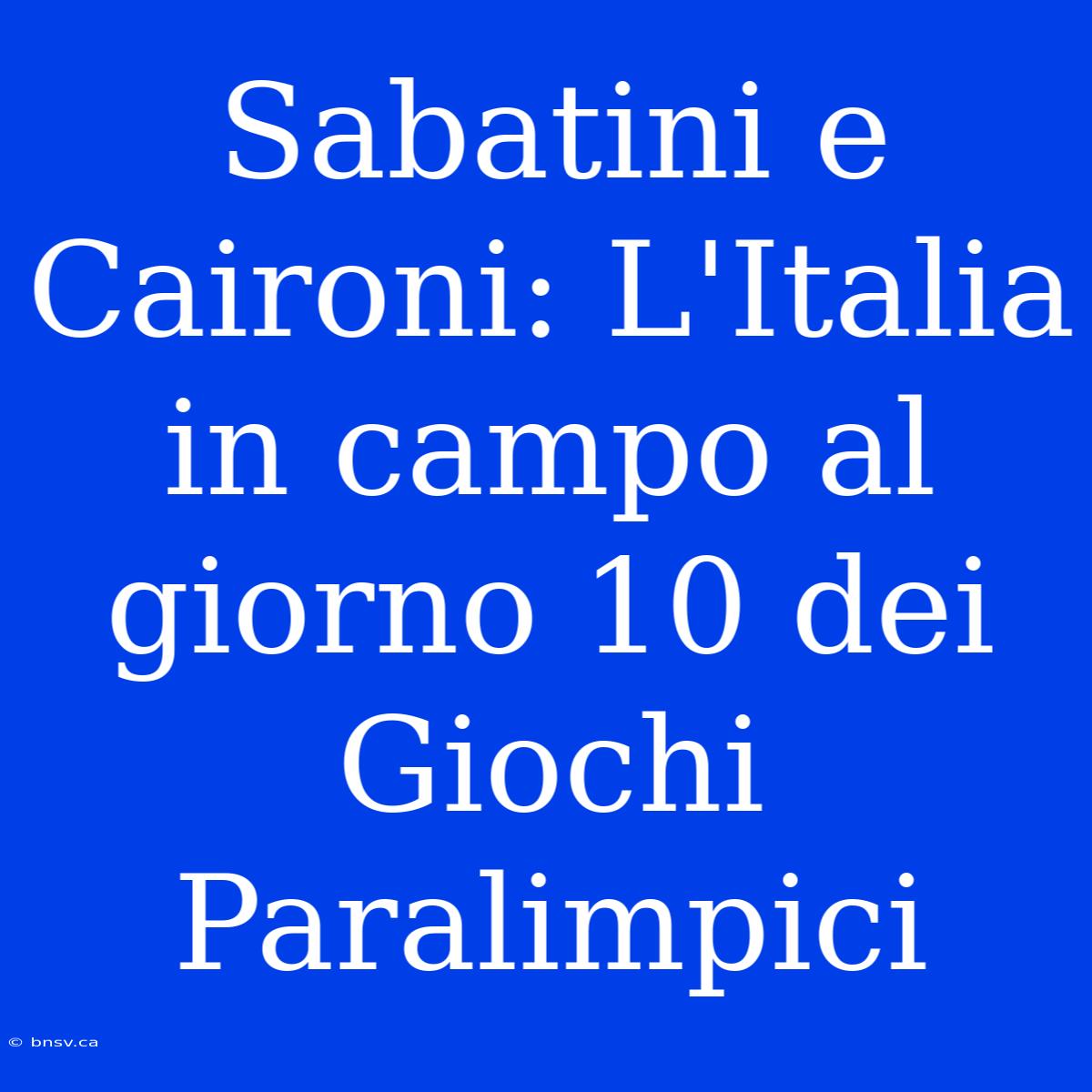 Sabatini E Caironi: L'Italia In Campo Al Giorno 10 Dei Giochi Paralimpici