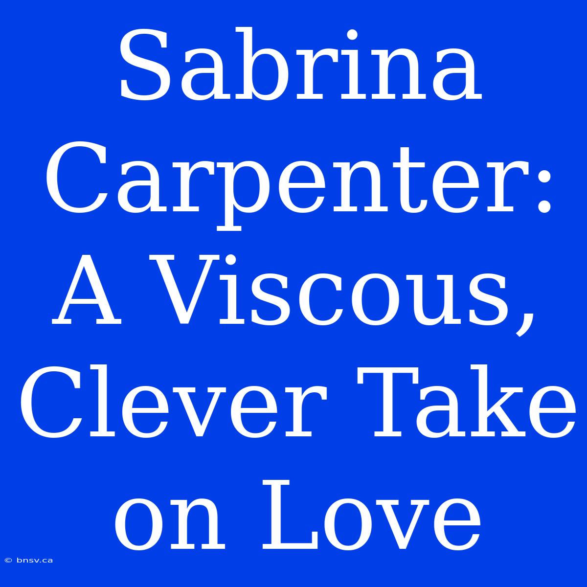 Sabrina Carpenter: A Viscous, Clever Take On Love