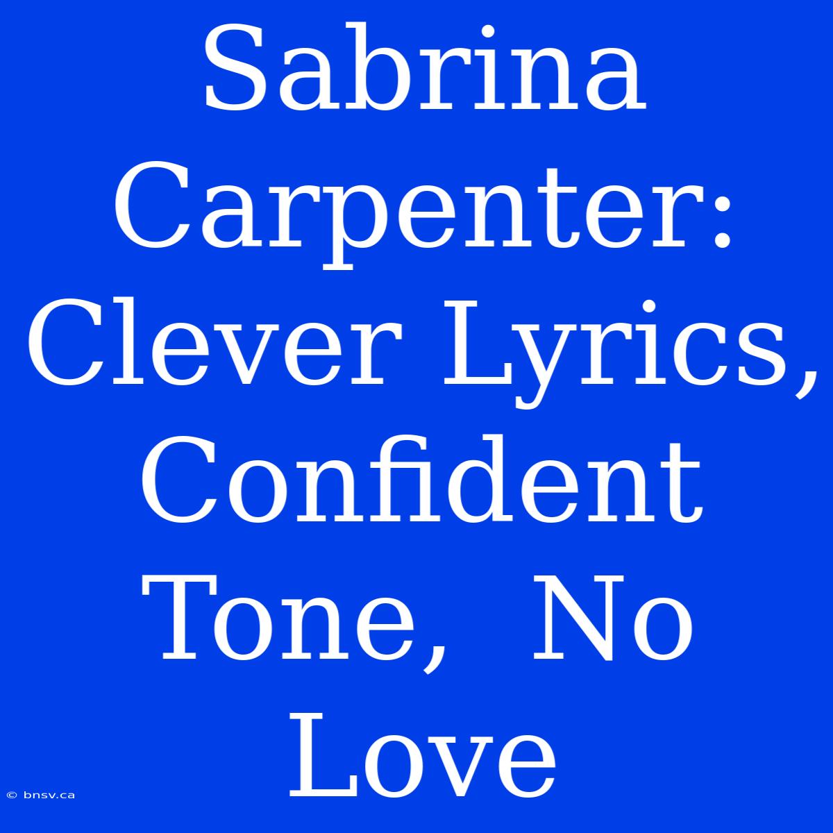 Sabrina Carpenter:  Clever Lyrics,  Confident Tone,  No Love