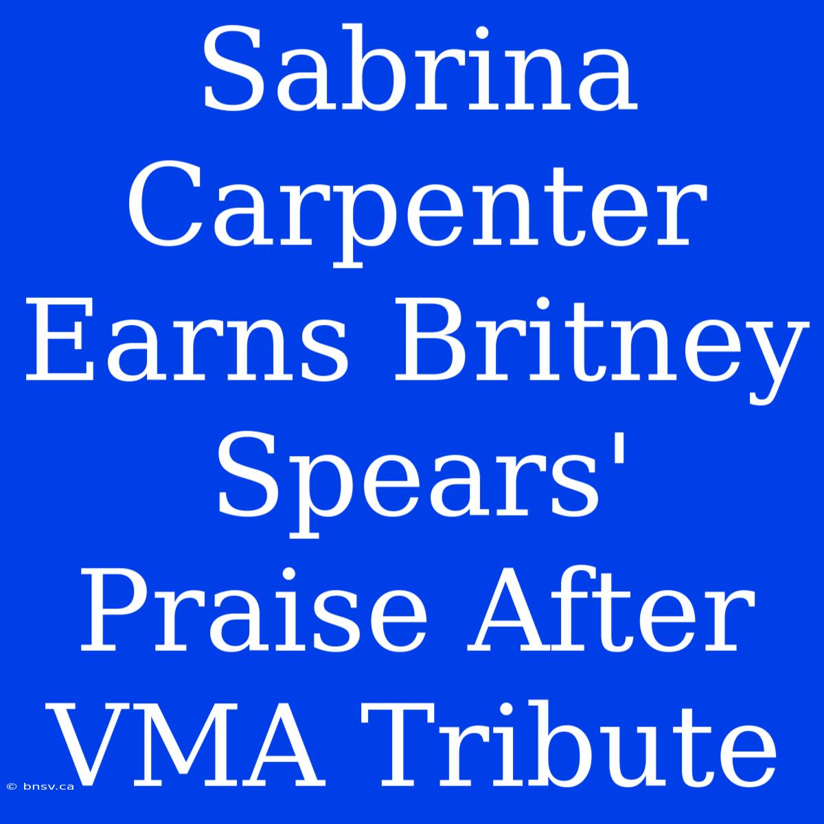 Sabrina Carpenter Earns Britney Spears' Praise After VMA Tribute