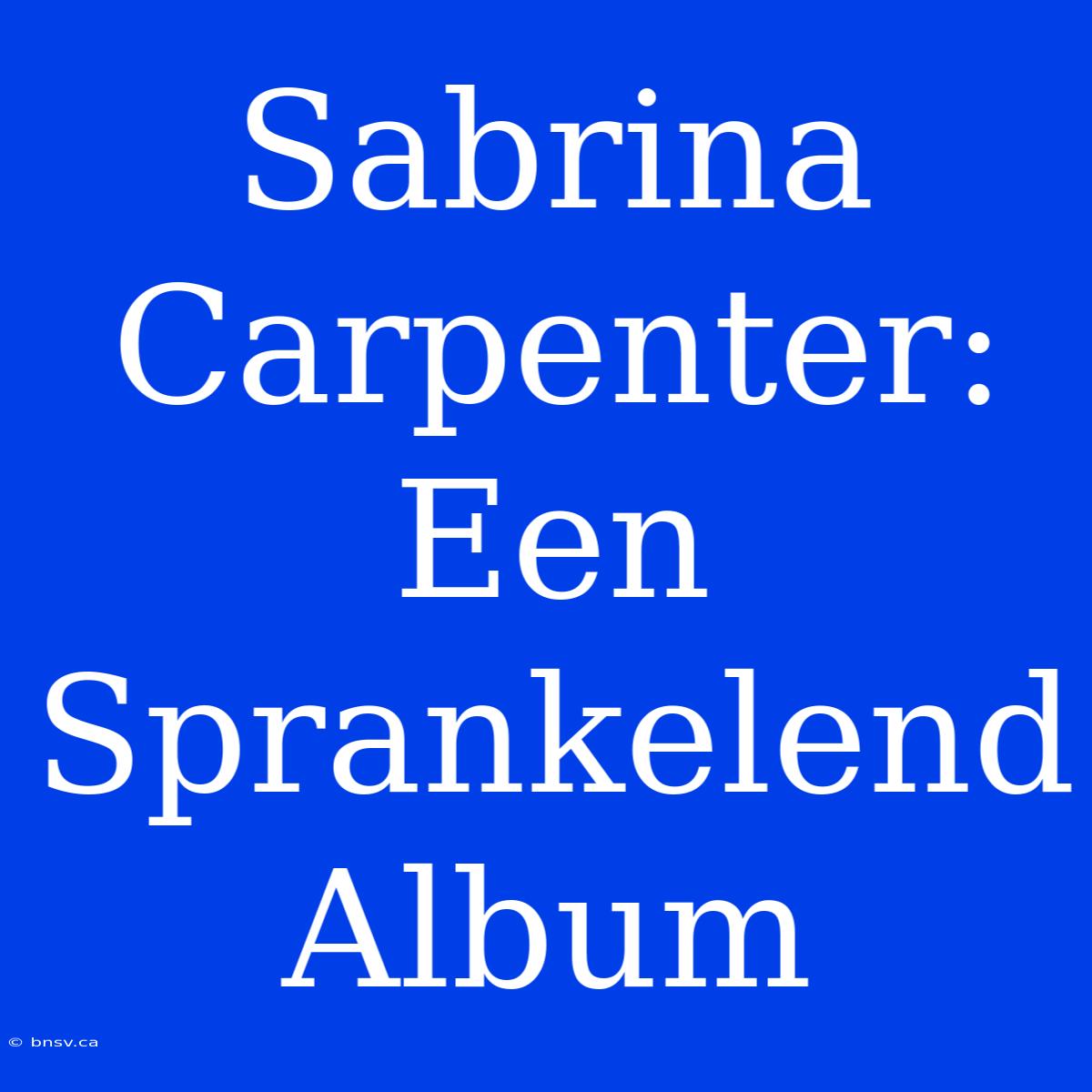 Sabrina Carpenter: Een Sprankelend Album