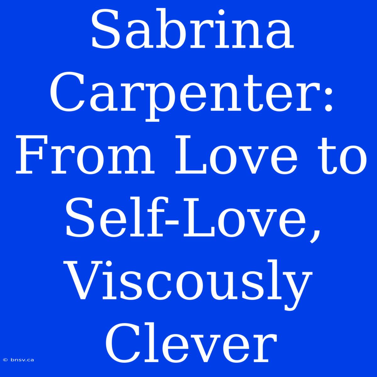 Sabrina Carpenter: From Love To Self-Love, Viscously Clever