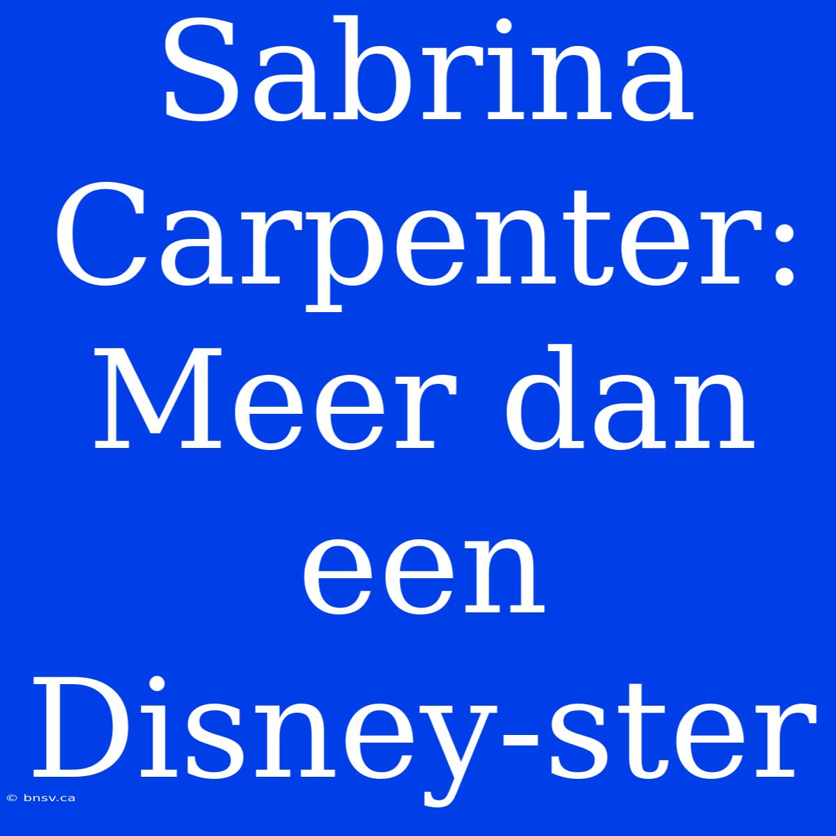 Sabrina Carpenter: Meer Dan Een Disney-ster