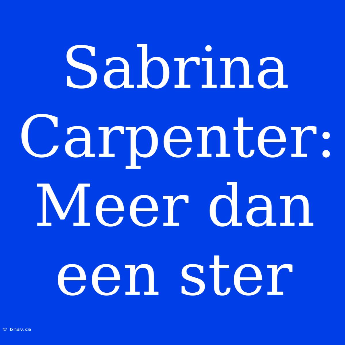 Sabrina Carpenter: Meer Dan Een Ster