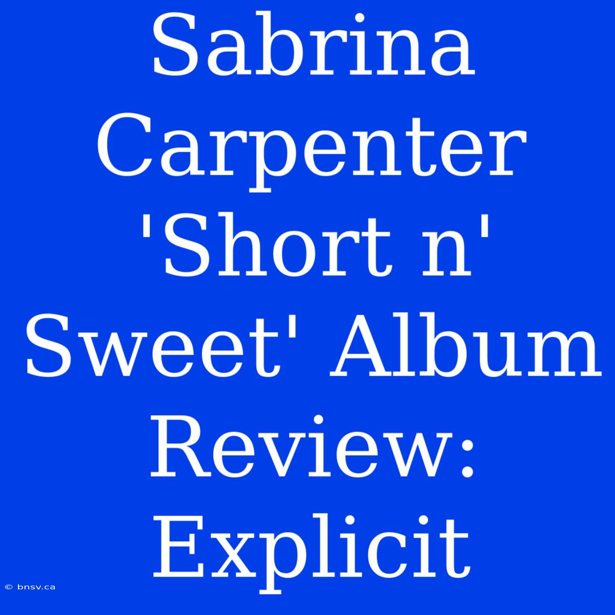 Sabrina Carpenter 'Short N' Sweet' Album Review: Explicit