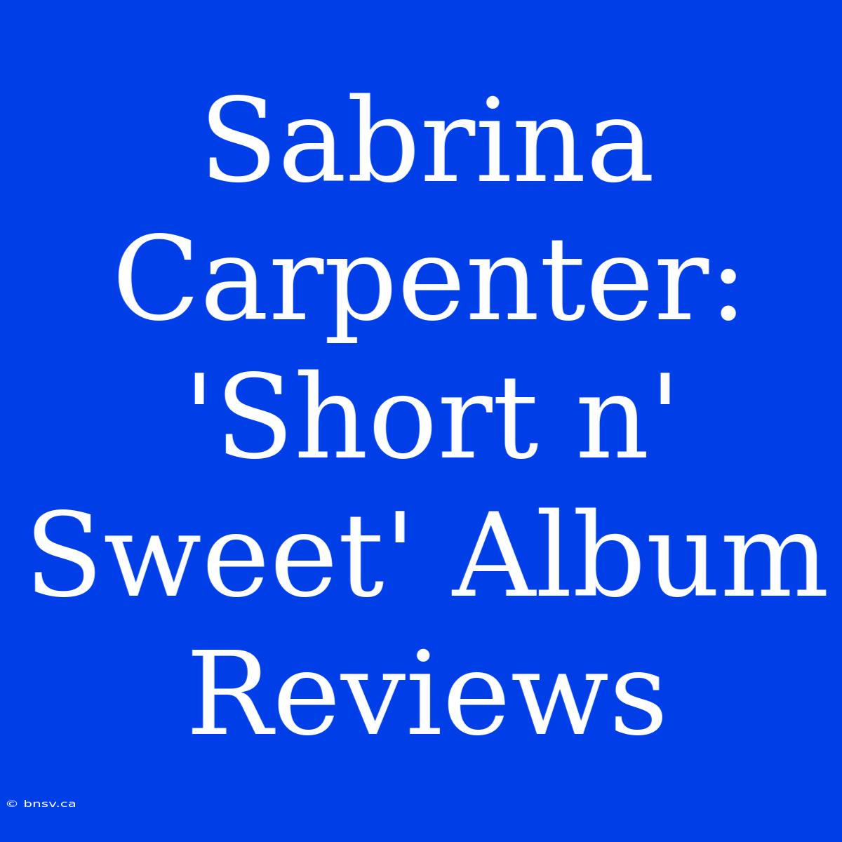 Sabrina Carpenter: 'Short N' Sweet' Album Reviews