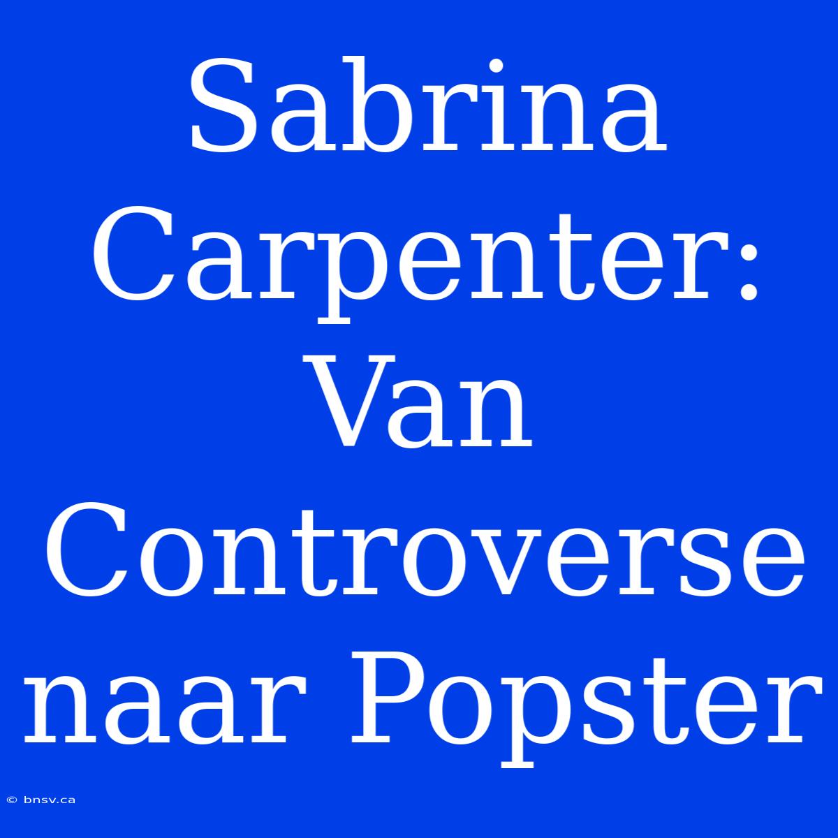 Sabrina Carpenter: Van Controverse Naar Popster