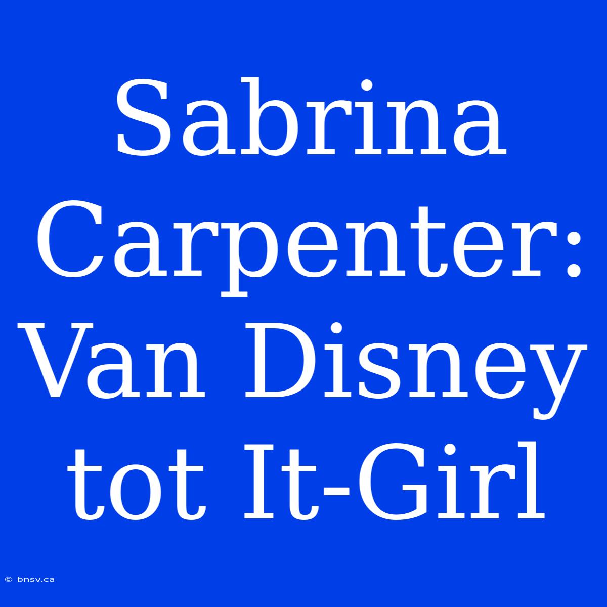 Sabrina Carpenter: Van Disney Tot It-Girl