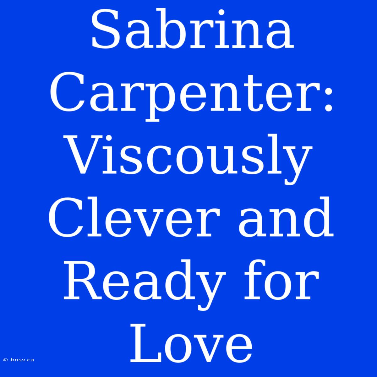 Sabrina Carpenter: Viscously Clever And Ready For Love