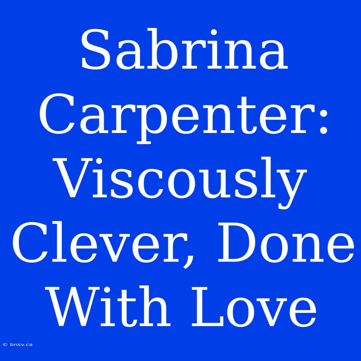 Sabrina Carpenter:  Viscously Clever, Done With Love