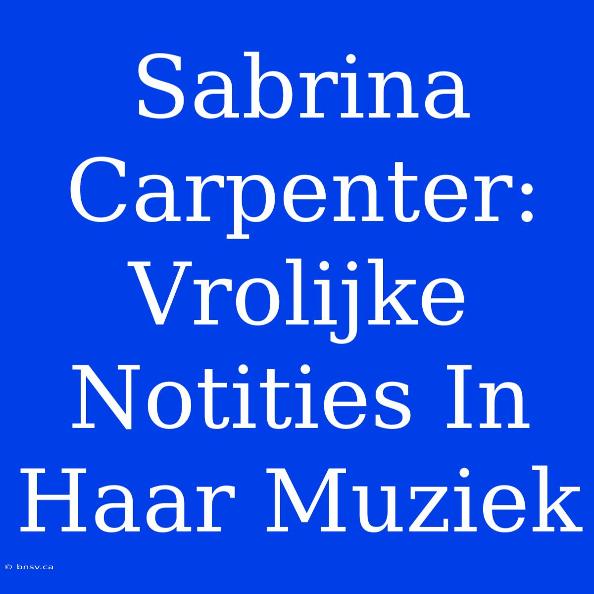 Sabrina Carpenter: Vrolijke Notities In Haar Muziek