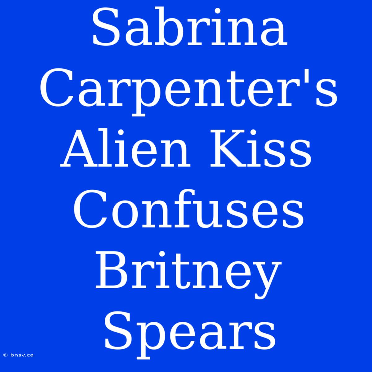 Sabrina Carpenter's Alien Kiss Confuses Britney Spears