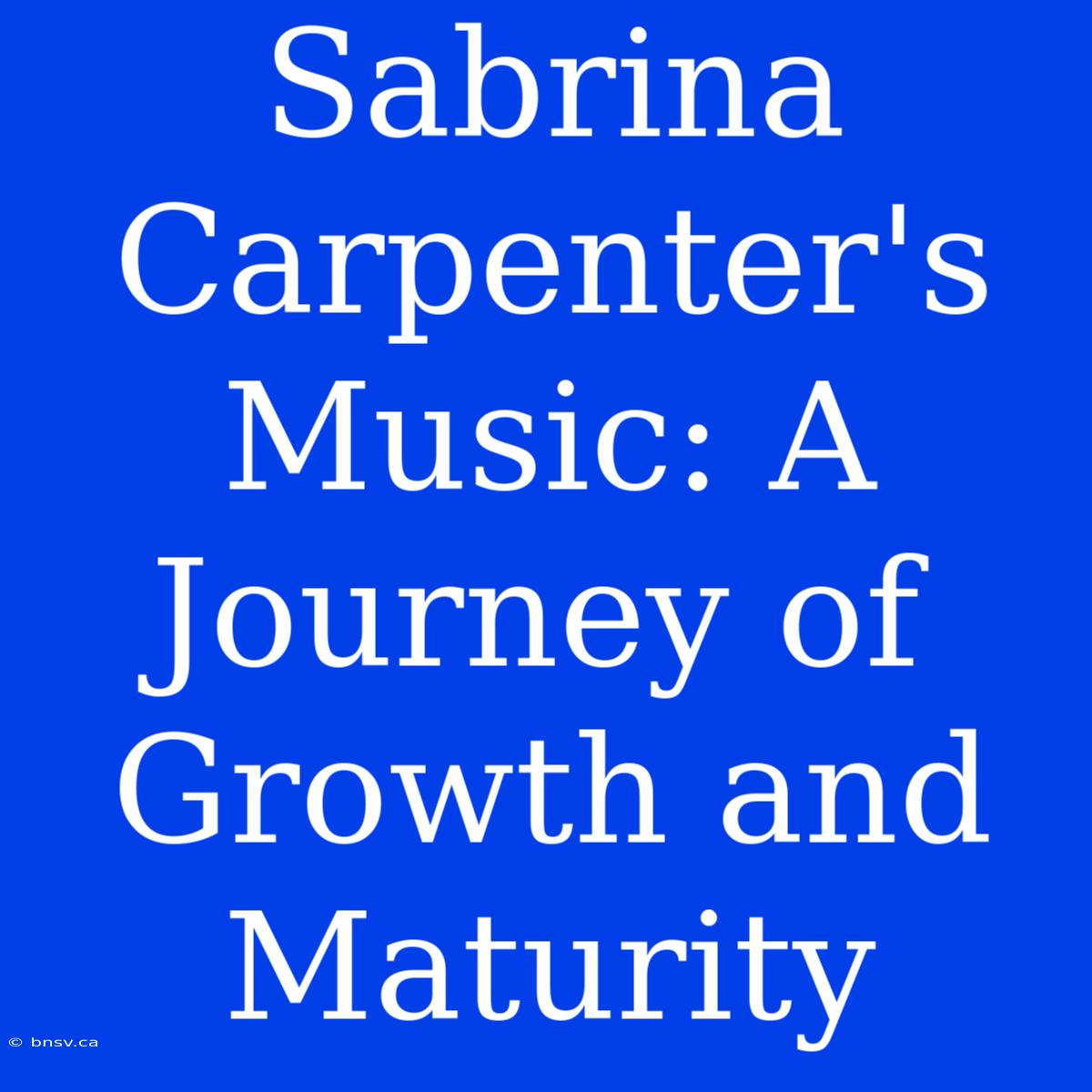 Sabrina Carpenter's Music: A Journey Of Growth And Maturity