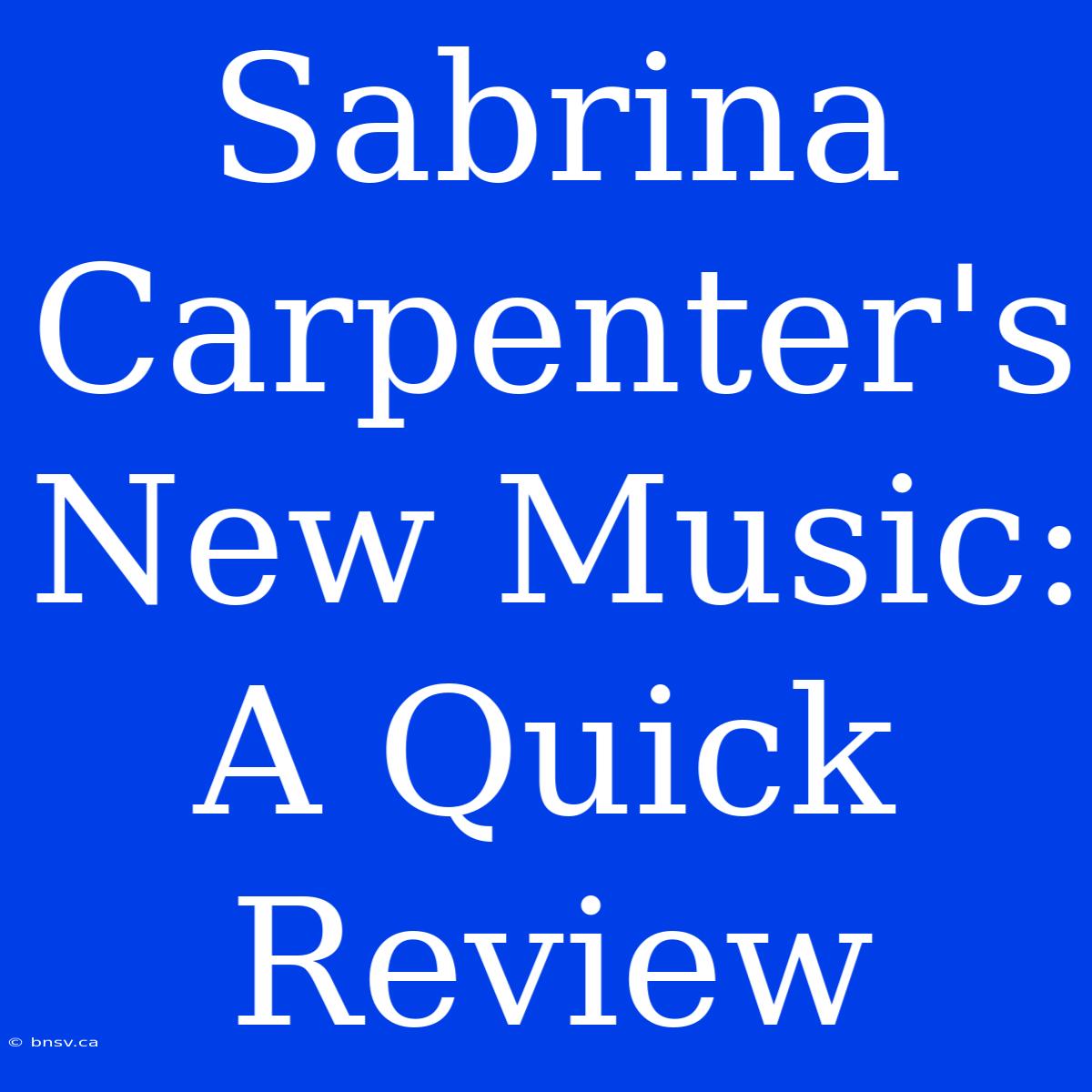 Sabrina Carpenter's New Music: A Quick Review