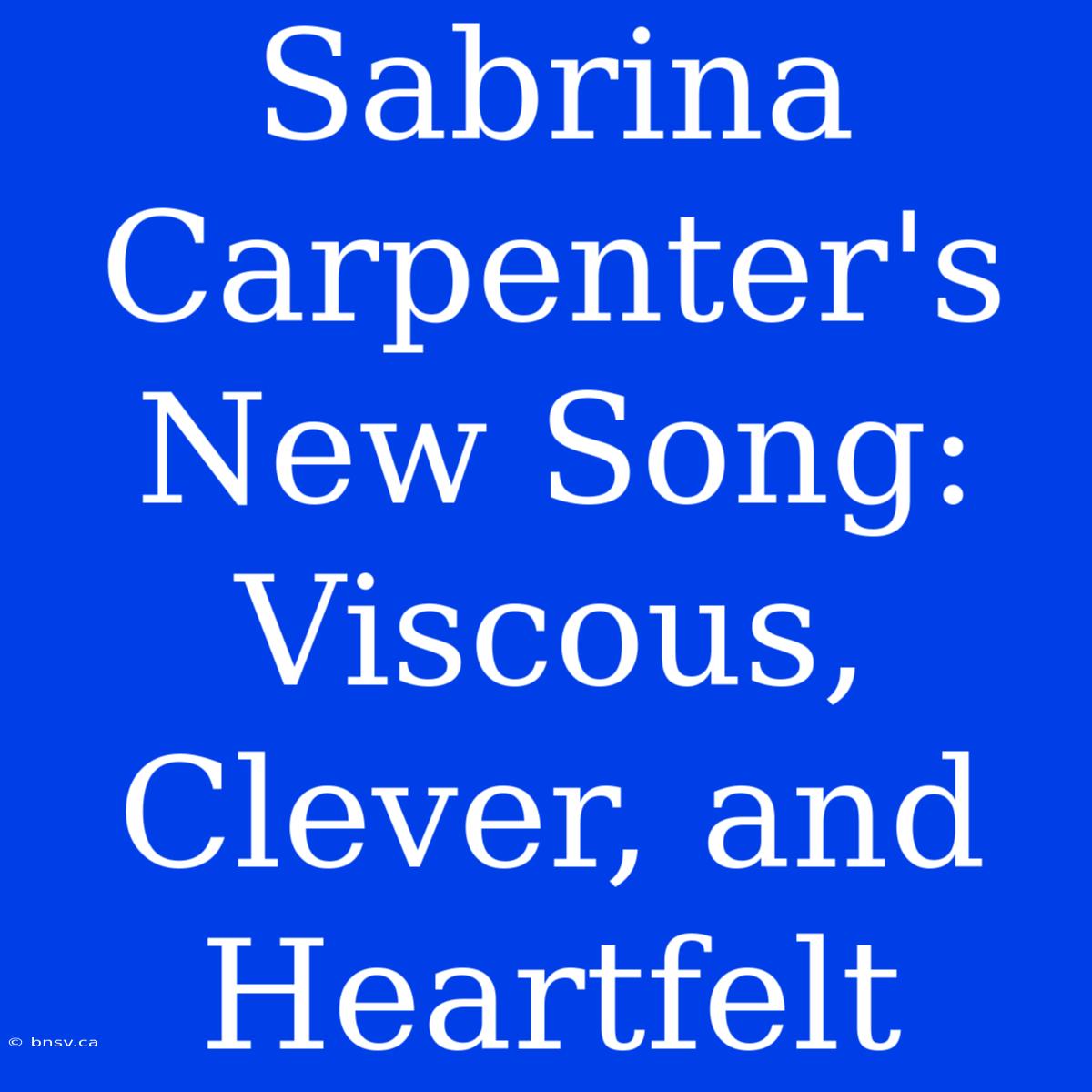 Sabrina Carpenter's New Song: Viscous, Clever, And Heartfelt