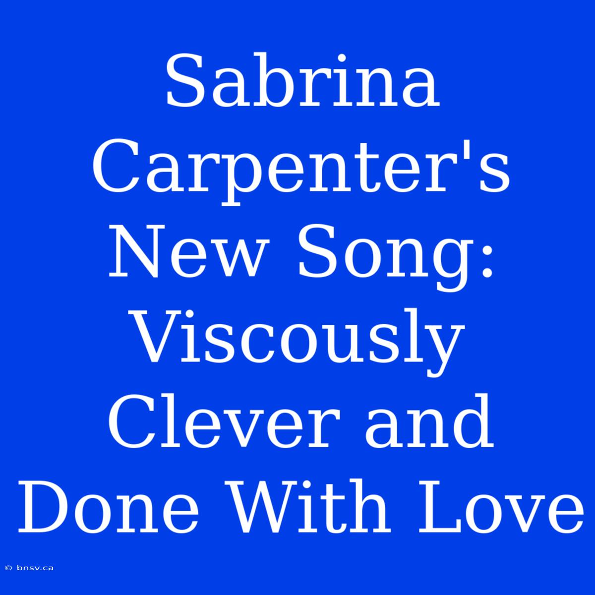 Sabrina Carpenter's New Song: Viscously Clever And Done With Love