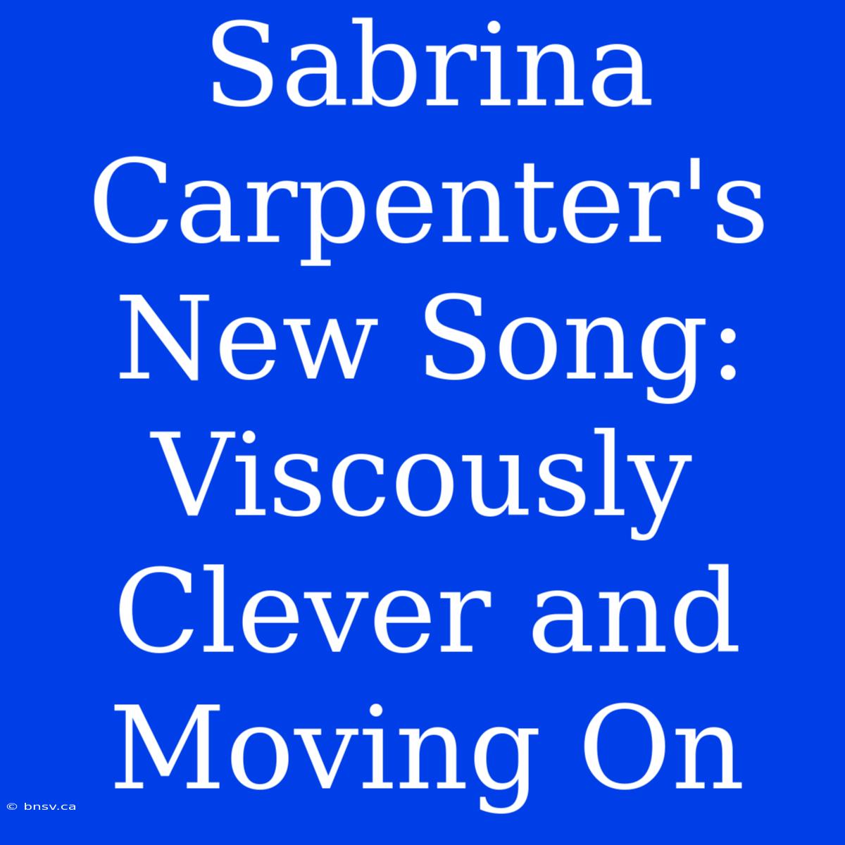 Sabrina Carpenter's New Song: Viscously Clever And Moving On