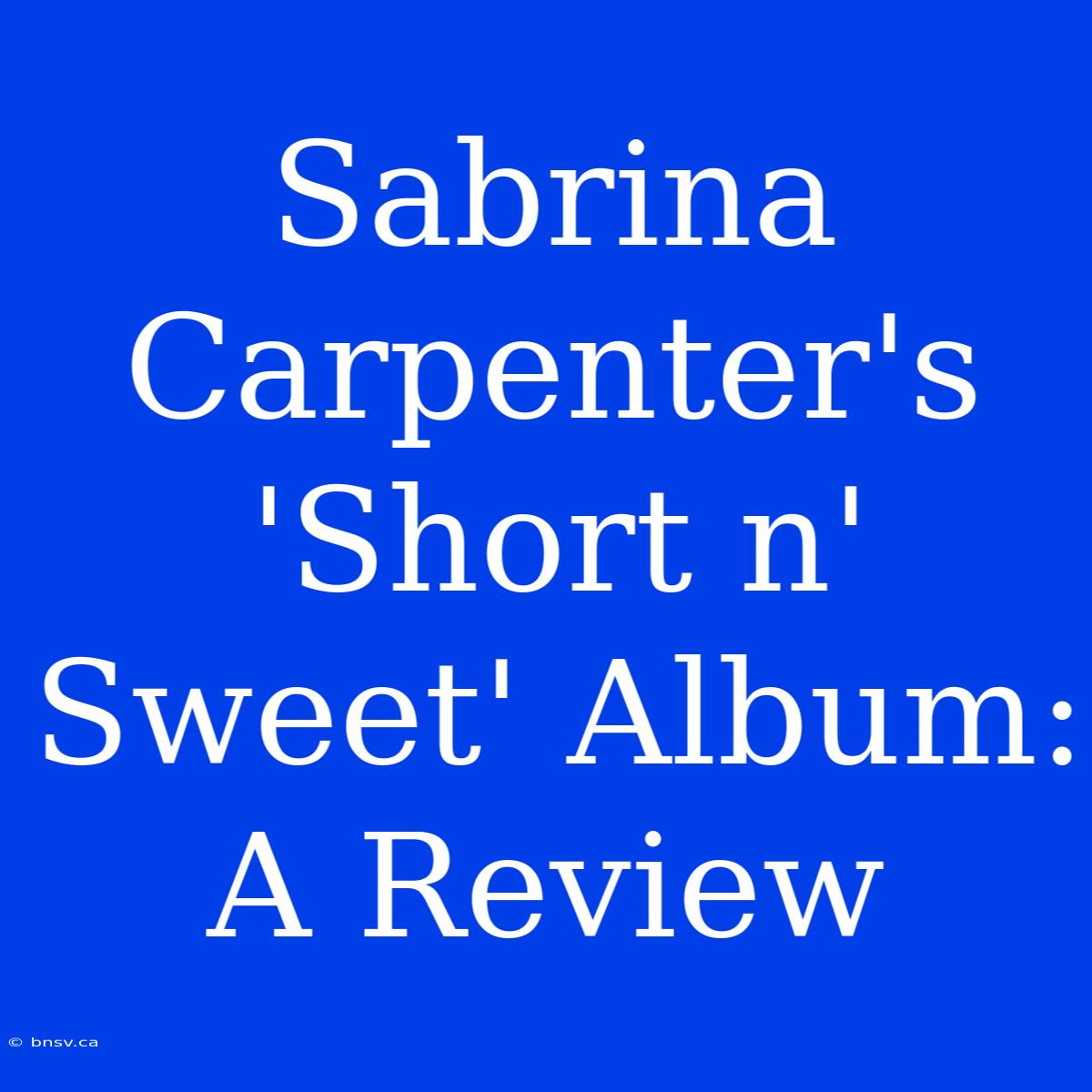 Sabrina Carpenter's 'Short N' Sweet' Album: A Review