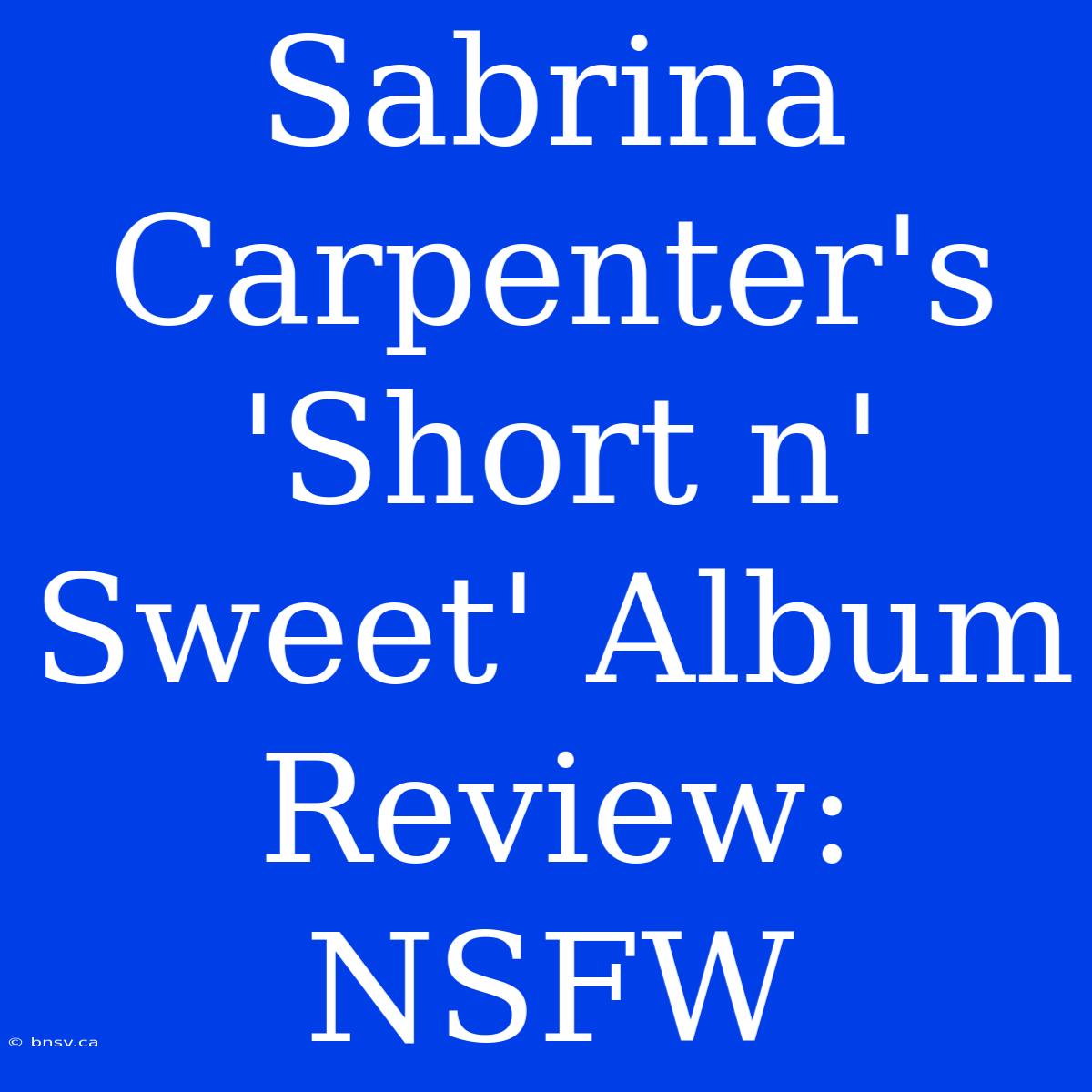 Sabrina Carpenter's 'Short N' Sweet' Album Review: NSFW