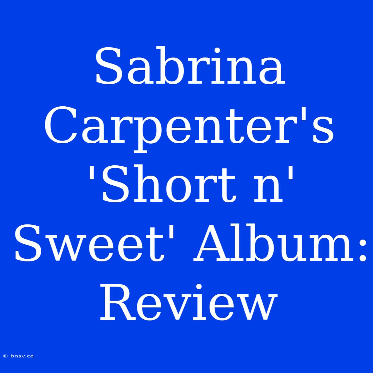 Sabrina Carpenter's 'Short N' Sweet' Album: Review