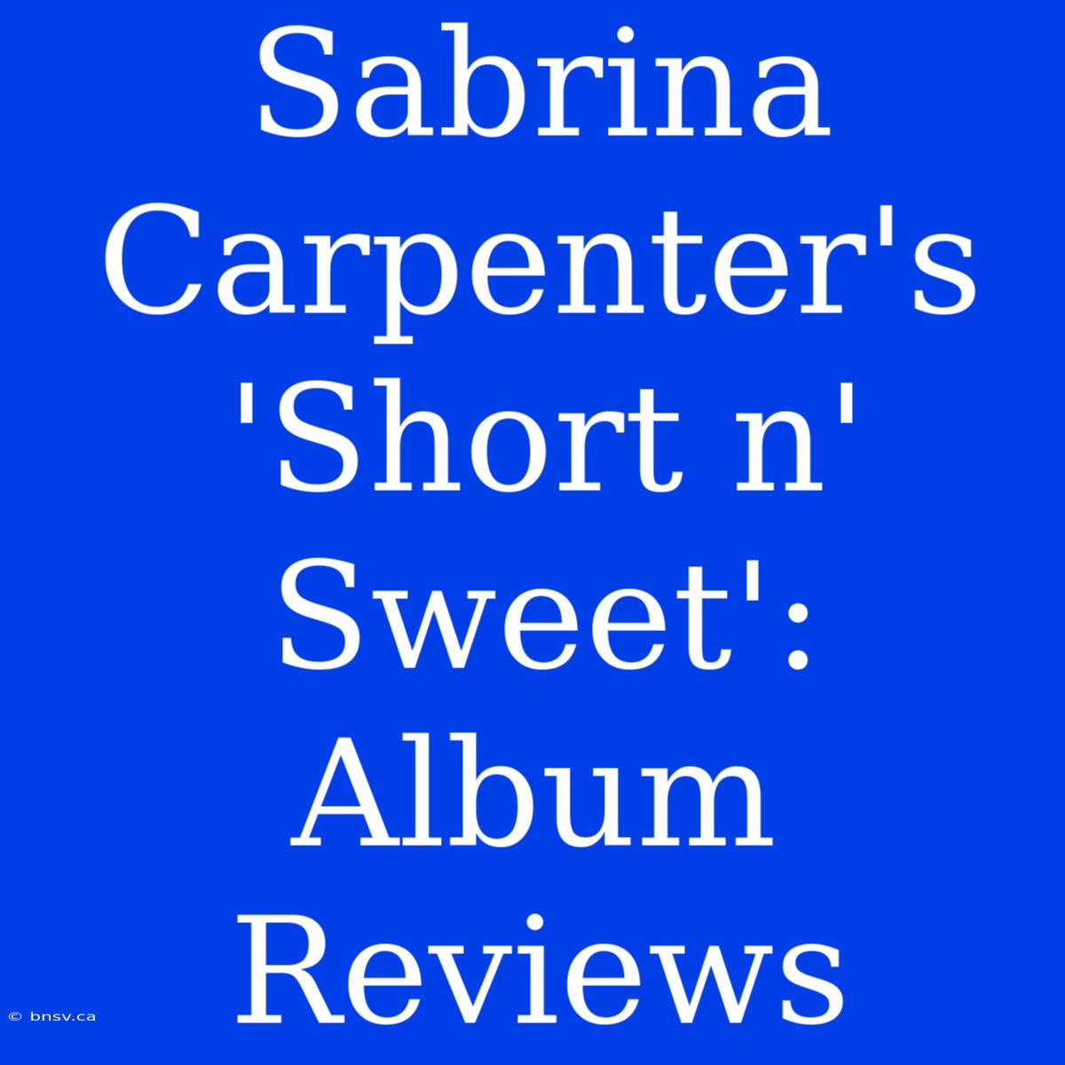 Sabrina Carpenter's 'Short N' Sweet': Album Reviews