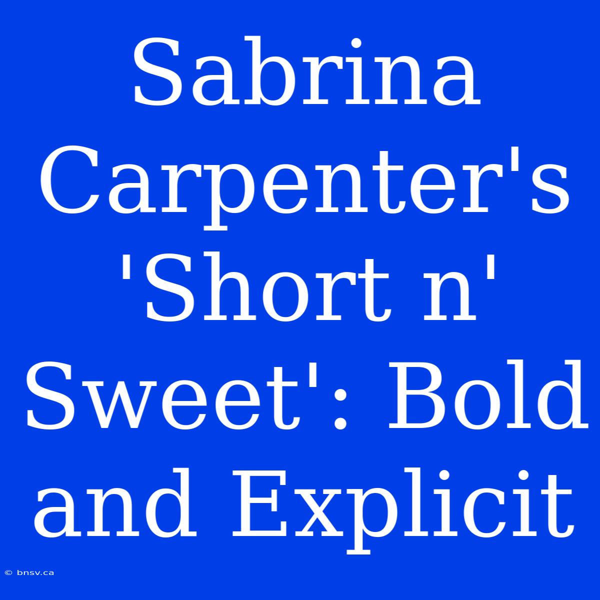 Sabrina Carpenter's 'Short N' Sweet': Bold And Explicit