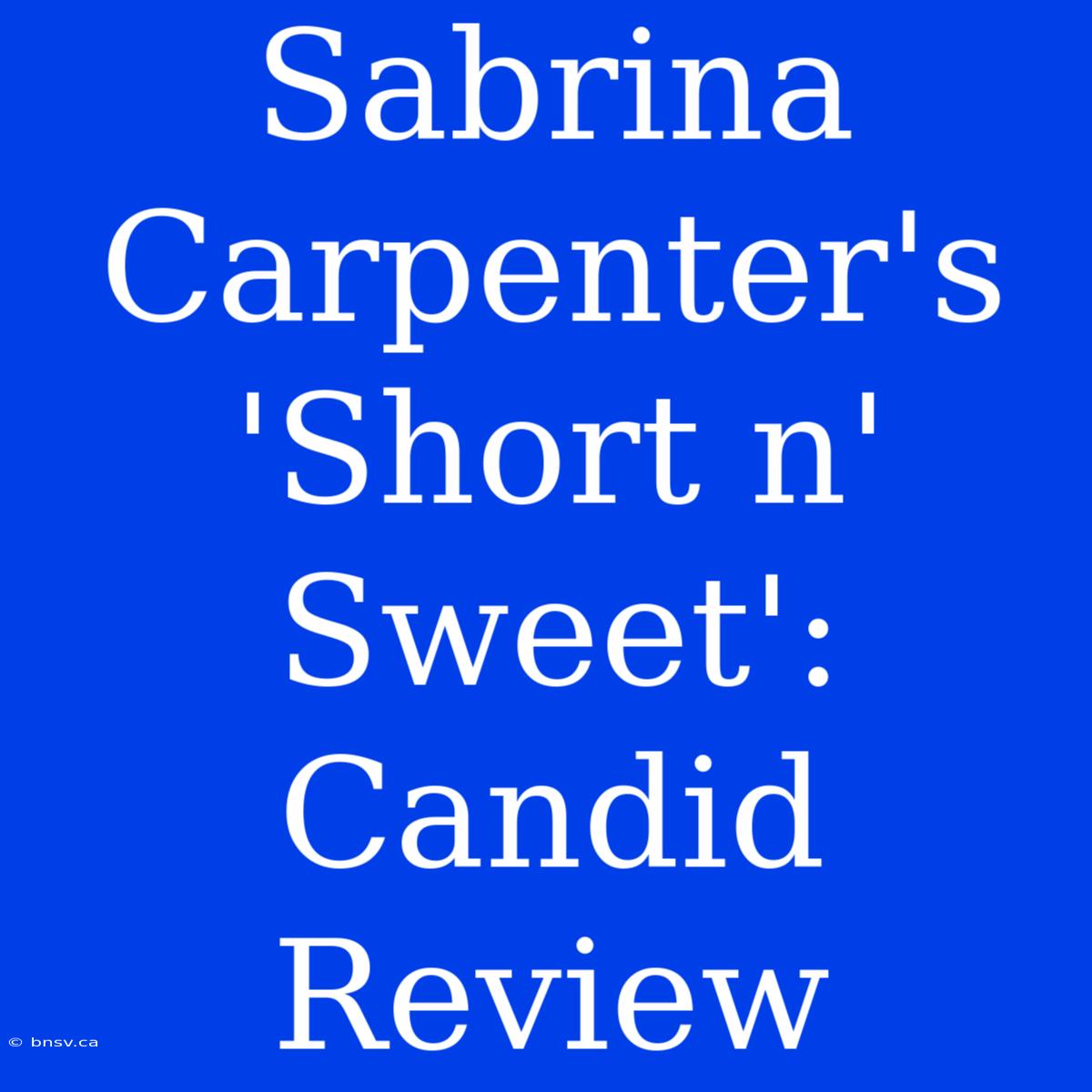 Sabrina Carpenter's 'Short N' Sweet': Candid Review