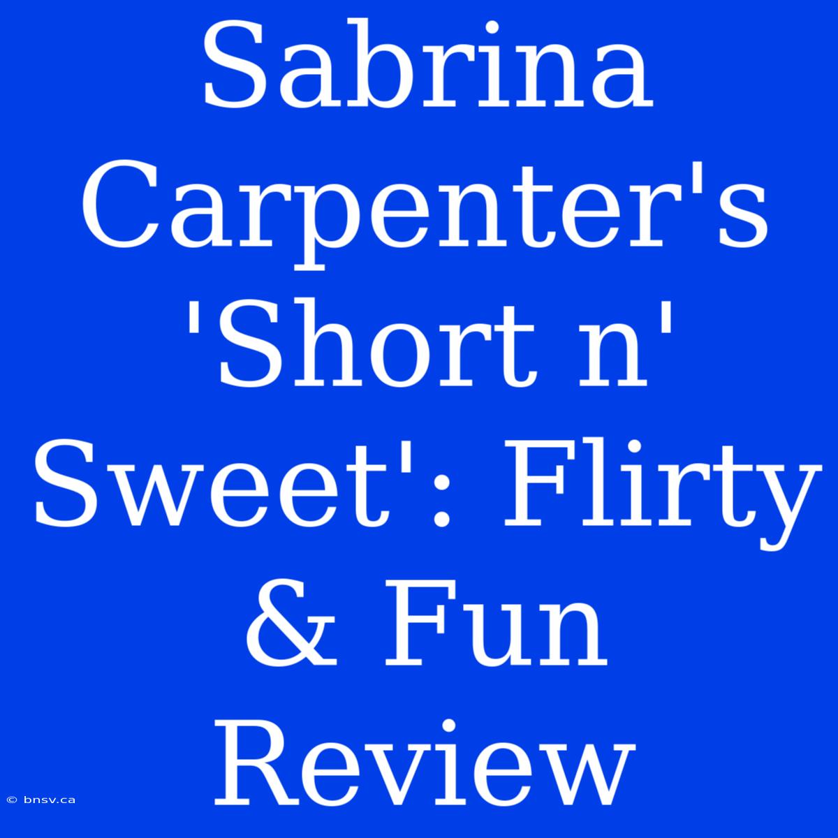 Sabrina Carpenter's 'Short N' Sweet': Flirty & Fun Review