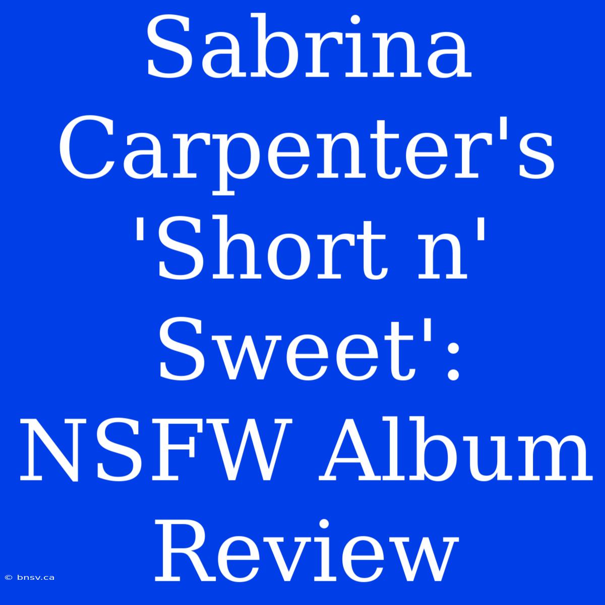 Sabrina Carpenter's 'Short N' Sweet': NSFW Album Review