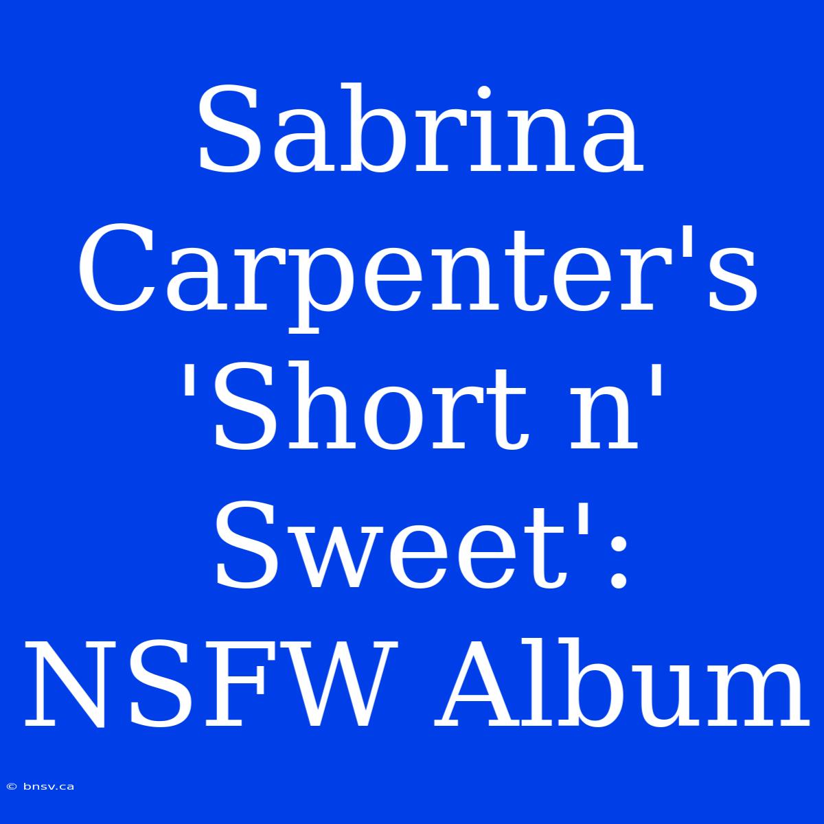 Sabrina Carpenter's 'Short N' Sweet': NSFW Album