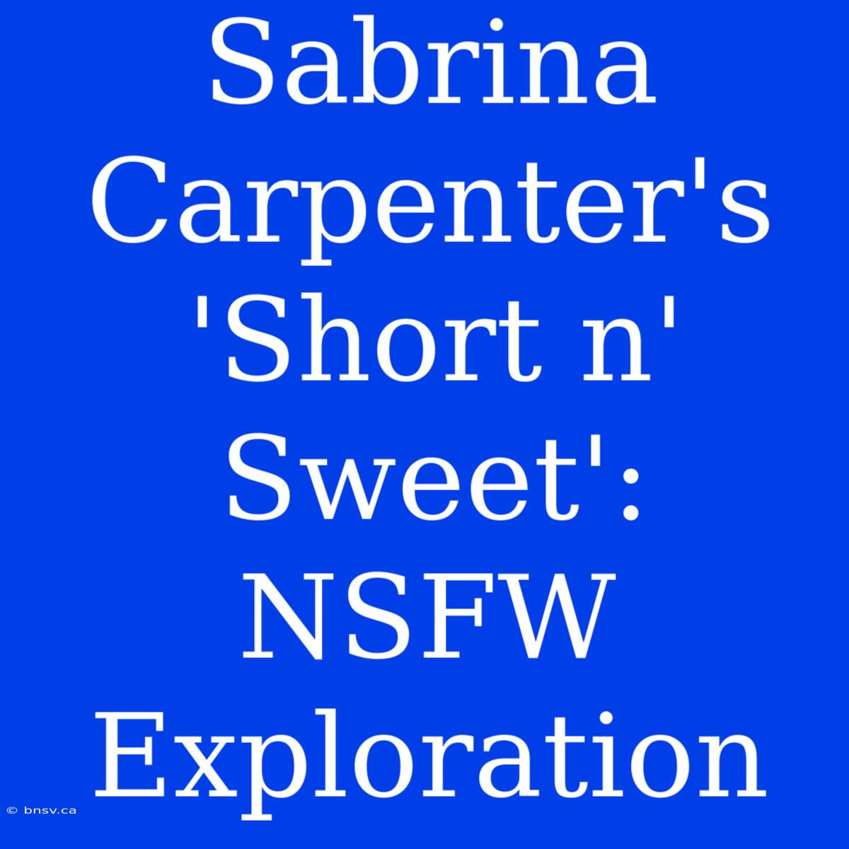 Sabrina Carpenter's 'Short N' Sweet': NSFW Exploration