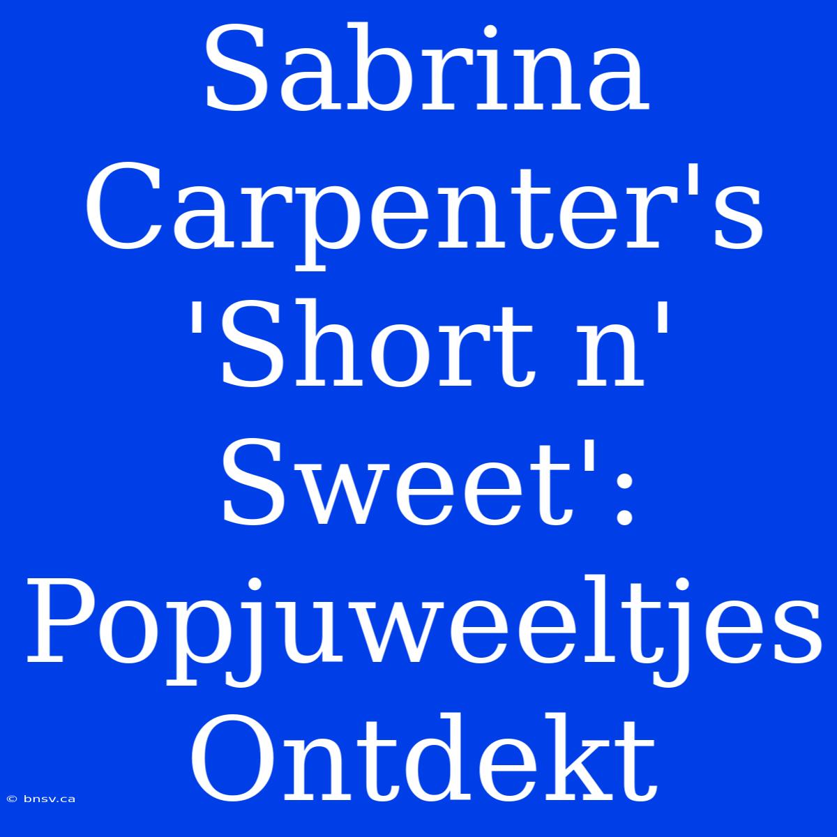 Sabrina Carpenter's 'Short N' Sweet': Popjuweeltjes Ontdekt