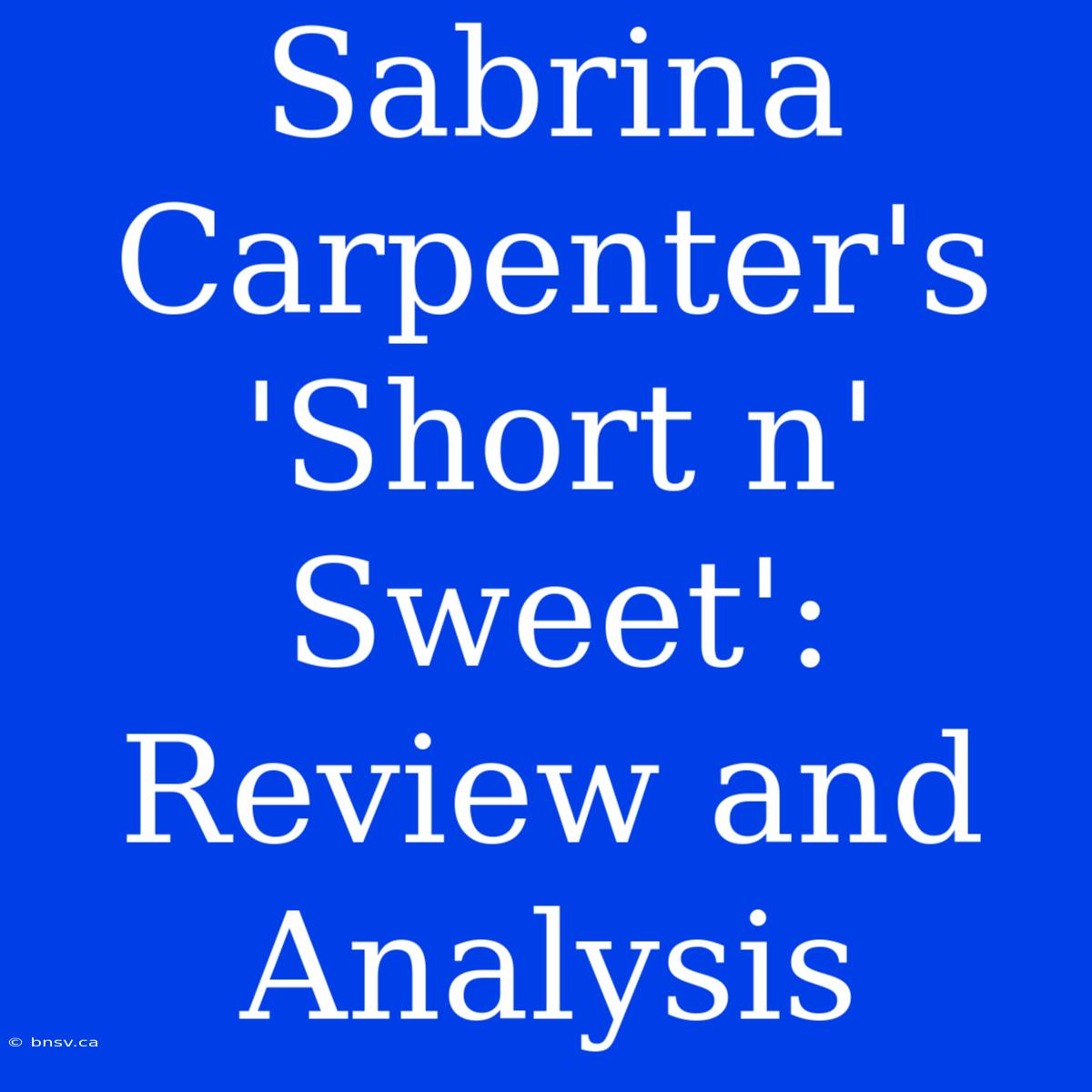 Sabrina Carpenter's 'Short N' Sweet': Review And Analysis