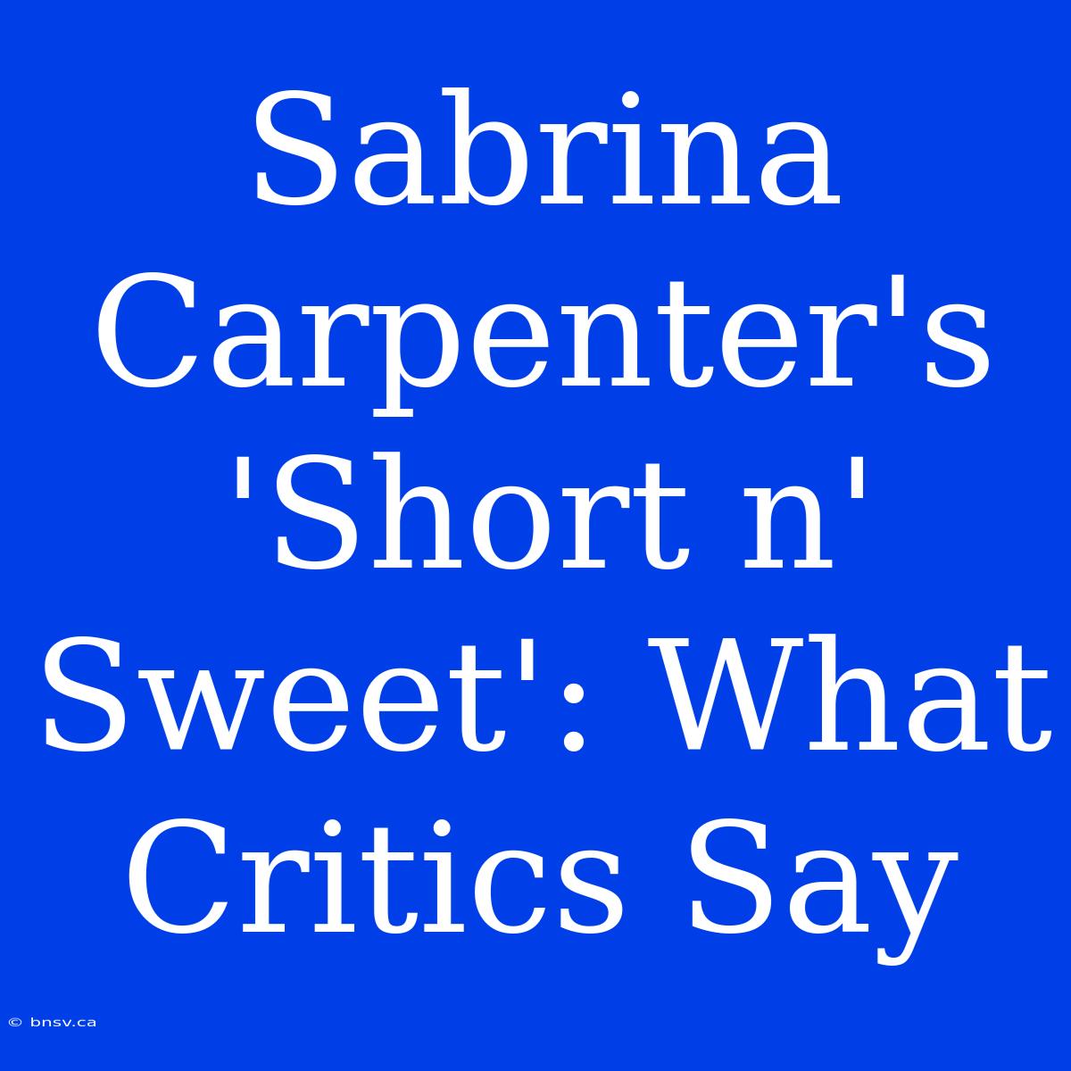 Sabrina Carpenter's 'Short N' Sweet': What Critics Say