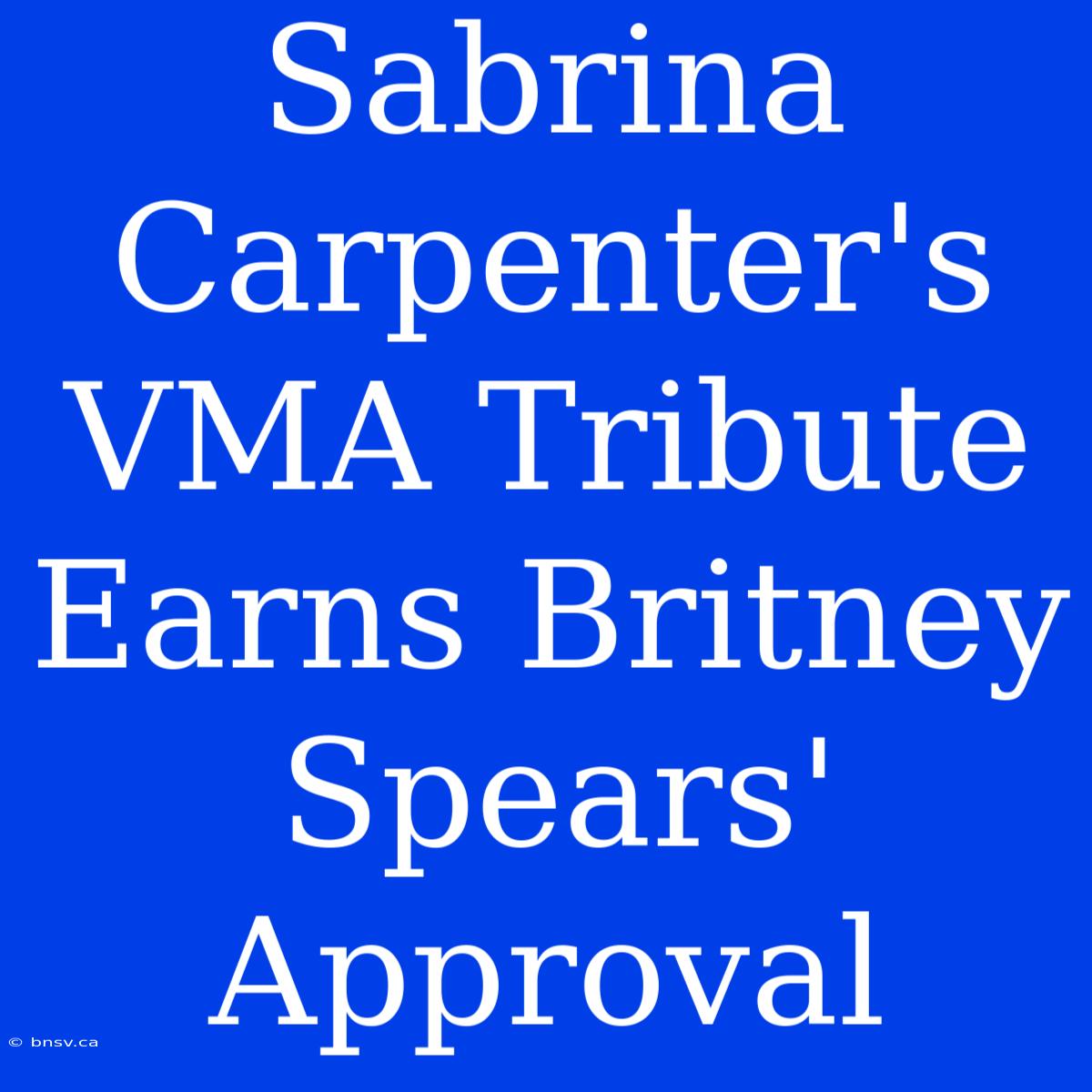 Sabrina Carpenter's VMA Tribute Earns Britney Spears' Approval